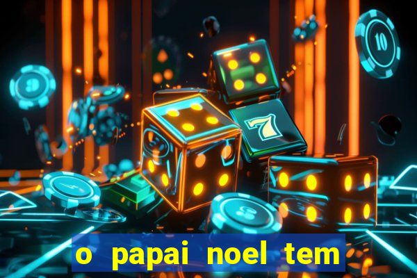 o papai noel tem quantos anos